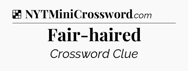 Solution: Fair-haired - NYT Crossword