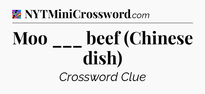 Moo ___ beef (Chinese dish) Crossword Clue