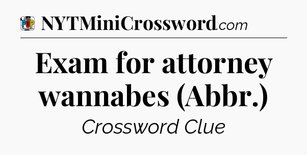 Exam for attorney wannabes (Abbr.) Crossword Clue