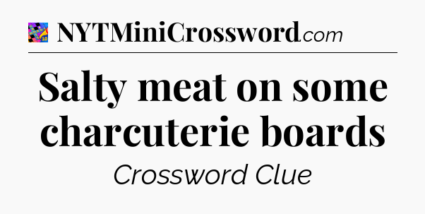 Salty meat on some charcuterie boards Crossword Clue
