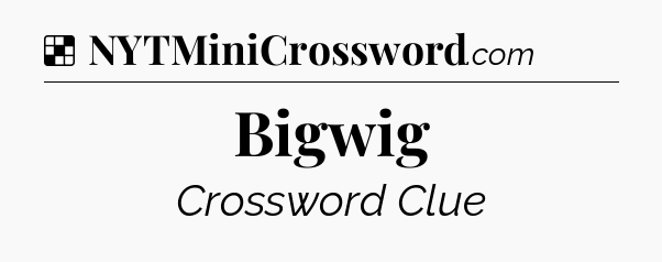 Solution: Bigwig - NYT Crossword