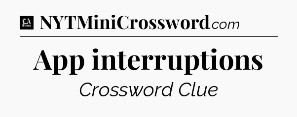 App interruptions - LA Times Crossword