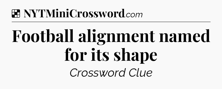Solution: Football alignment named for its shape - NYT Crossword