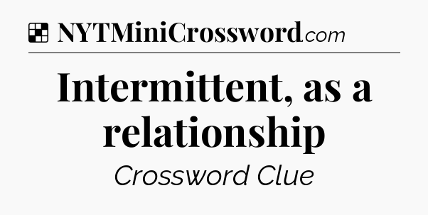 Solution: Intermittent, as a relationship - NYT Crossword