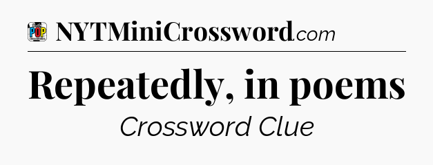 Repeatedly, in poems Crossword Clue