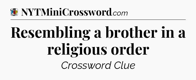 Resembling a brother in a religious order Crossword Clue