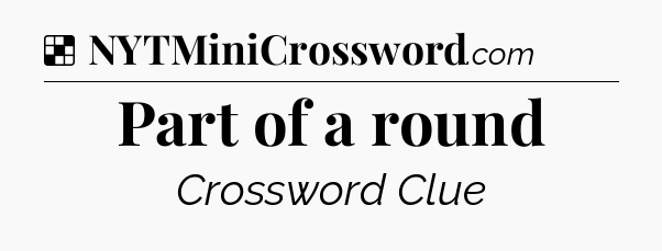 Solution: Part of a round - NYT Crossword