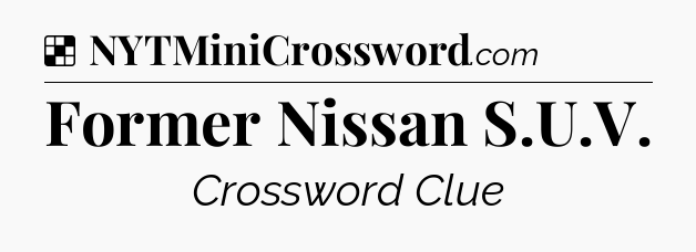 Solution: Former Nissan S.U.V - NYT Crossword