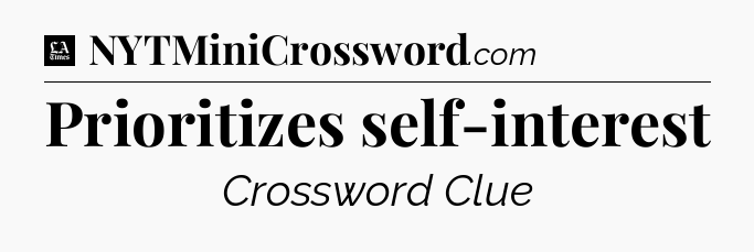 Prioritizes self-interest - LA Times Crossword