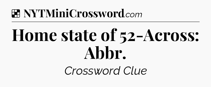 Solution: Home state of 52-Across: Abbr - NYT Crossword