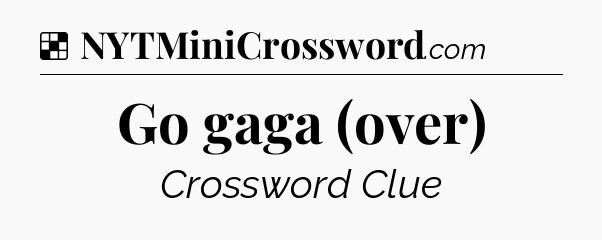 Solution: Go gaga (over) - NYT Crossword
