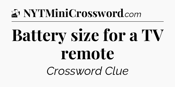 Battery size for a TV remote - Daily Themed Classic Crossword