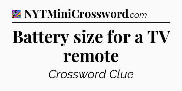 Battery size for a TV remote Crossword Clue
