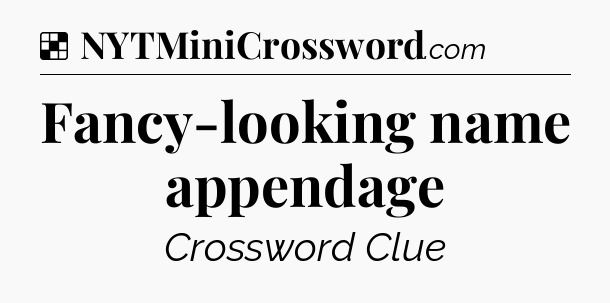 Solution: Fancy-looking name appendage - NYT Crossword