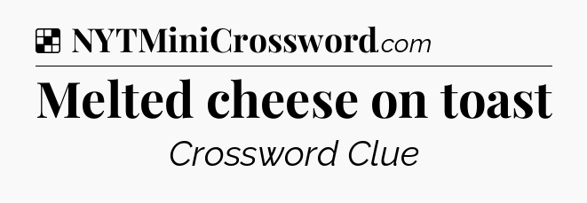Solution: Melted cheese on toast - NYT Crossword