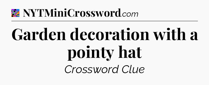 Garden decoration with a pointy hat Crossword Clue
