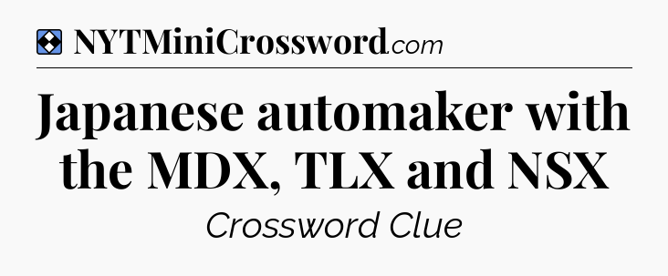 Solution: Japanese automaker with the MDX, TLX and NSX - NYT Mini Crossword
