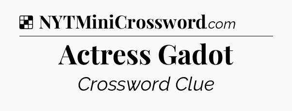 Solution: Actress Gadot - NYT Crossword