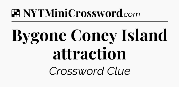 Solution: Bygone Coney Island attraction - NYT Crossword