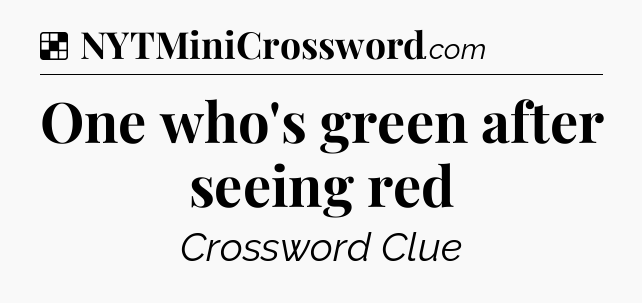 Solution: One who's green after seeing red - NYT Crossword