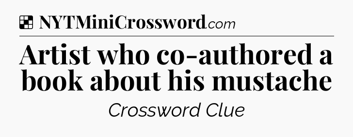 Solution: Artist who co-authored a book about his mustache - NYT Crossword