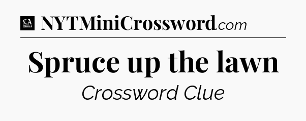 Spruce up the lawn - LA Times Crossword