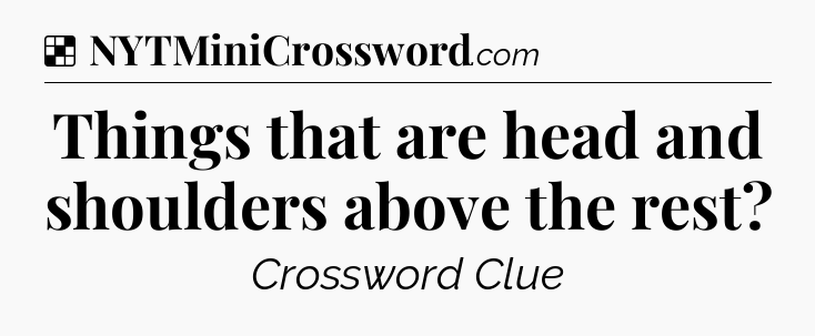 Solution: Things that are head and shoulders above the rest - NYT Crossword