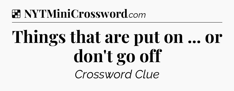 Solution: Things that are put on ... or don't go off - NYT Crossword