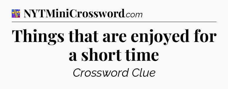 Things that are enjoyed for a short time Codycross