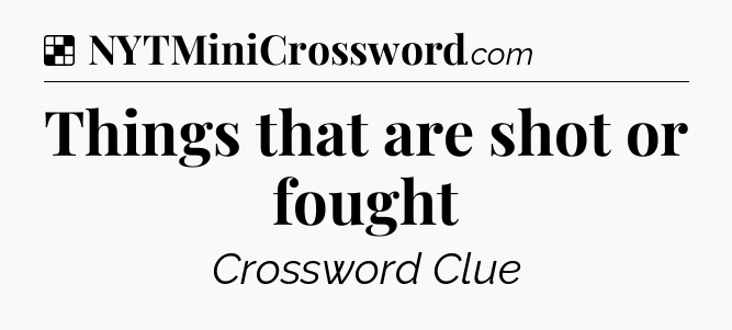 Solution: Things that are shot or fought - NYT Crossword