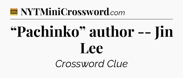 “Pachinko” author -- Jin Lee - Eugene Sheffer Crossword