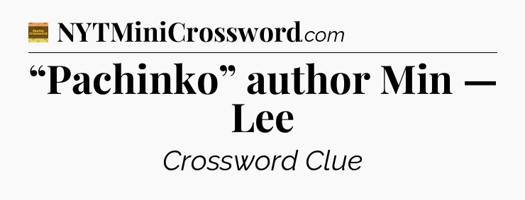 “Pachinko” author Min — Lee - Eugene Sheffer Crossword