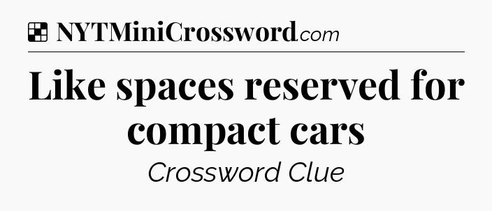 Solution: Like spaces reserved for compact cars - NYT Crossword