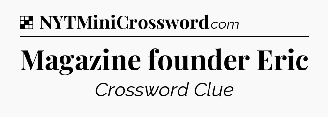 Solution: Magazine founder Eric - NYT Crossword