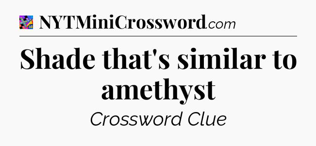 Shade that's similar to amethyst Crossword Clue