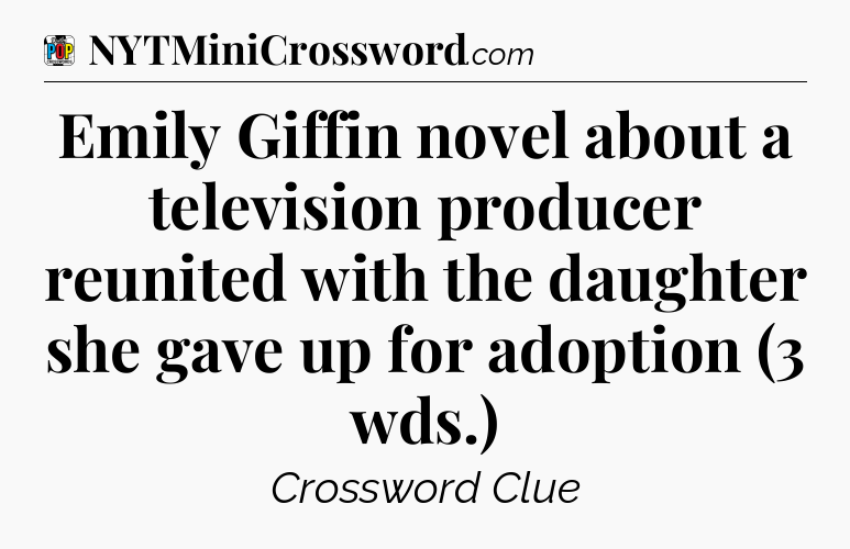 Emily Giffin novel about a television producer reunited with the daughter she gave up for adoption (3 wds.) Crossword Clue