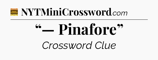 “— Pinafore” - Eugene Sheffer Crossword