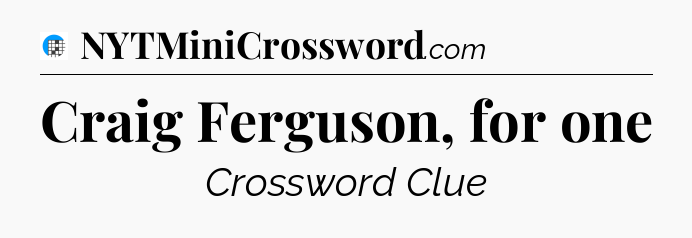 Craig Ferguson, for one Crossword Clue