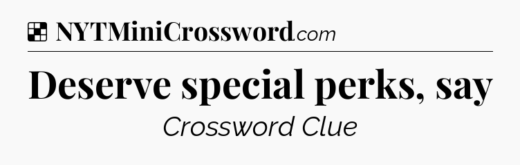 Solution: Deserve special perks, say - NYT Crossword