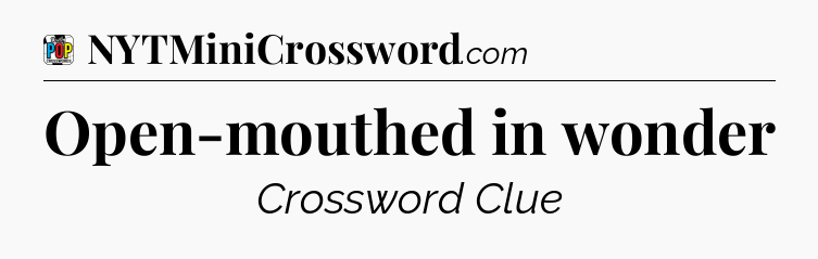 Open-mouthed in wonder Crossword Clue