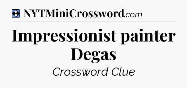 Solution: Impressionist painter Degas - NYT Mini Crossword