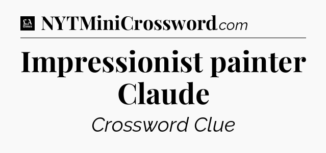 Impressionist painter Claude - LA Times Crossword