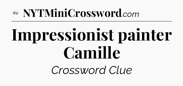 Impressionist painter Camille - WSJ Crossword