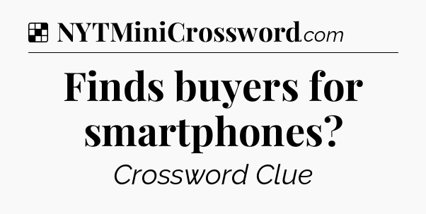Solution: Finds buyers for smartphones - NYT Crossword