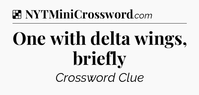 Solution: One with delta wings, briefly - NYT Crossword