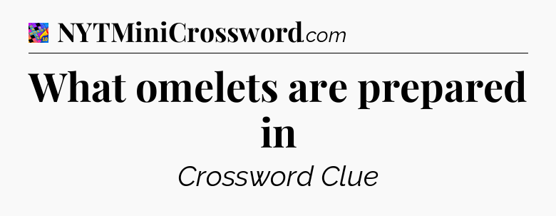 What omelets are prepared in Crossword Clue