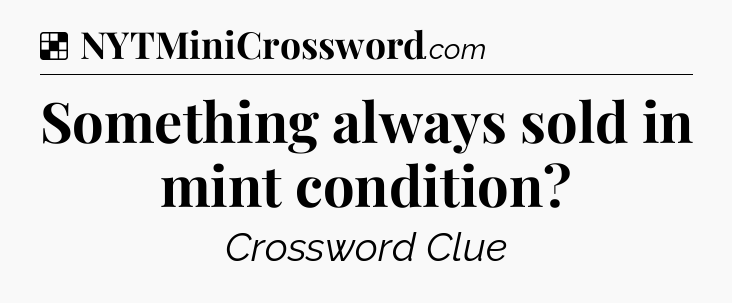 Solution: Something always sold in mint condition - NYT Crossword