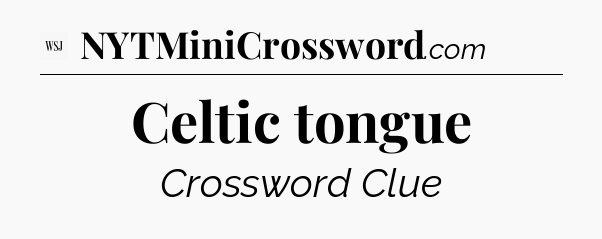Celtic tongue - WSJ Crossword