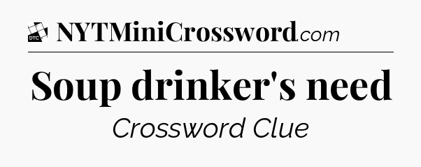 Soup drinker's need - Daily Themed Mini Crossword