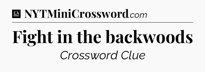 Fight in the backwoods - LA Times Crossword